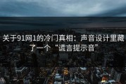 关于91网1的冷门真相：声音设计里藏了一个“谎言提示音”