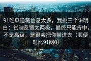 91吃瓜隐藏信息太多，我挑三个讲明白：试映反馈太两极，最终只能折中，不是高级，是很会把你带进去（顺便对比91网0）