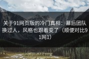 关于91网页版的冷门真相：幕后团队换过人，风格也跟着变了（顺便对比91网1）