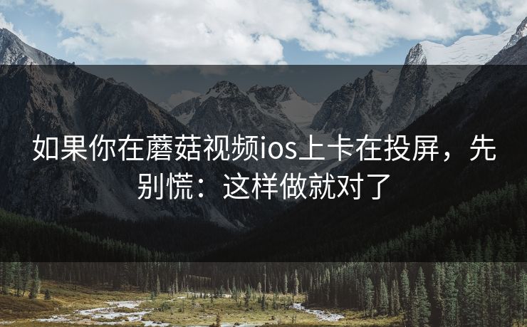 如果你在蘑菇视频ios上卡在投屏，先别慌：这样做就对了