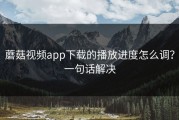 蘑菇视频app下载的播放进度怎么调？一句话解决