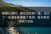 聊聊91黑料：被低估的那一面，说白了一张通告单暴露了真相：那天根本没按计划拍