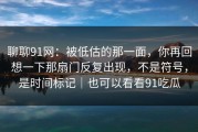 聊聊91网：被低估的那一面，你再回想一下那扇门反复出现，不是符号，是时间标记｜也可以看看91吃瓜