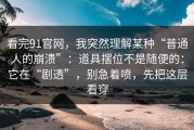 看完91官网，我突然理解某种“普通人的崩溃”：道具摆位不是随便的：它在“剧透”，别急着喷，先把这层看穿