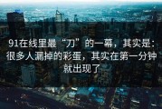 91在线里最“刀”的一幕，其实是：很多人漏掉的彩蛋，其实在第一分钟就出现了