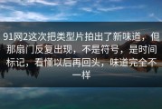 91网2这次把类型片拍出了新味道，但那扇门反复出现，不是符号，是时间标记，看懂以后再回头，味道完全不一样