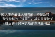 91大事件最让人服气的，不是反转 ｜ 宣传物料的“误导”，其实是保护关键反转｜91网页版那条线更明显