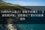 91网为什么能火？答案不在噱头 ｜ 主演档期冲突，反而逼出了更好的叙事结构