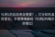 91网1的后劲来自哪里？，灯光和色温的变化，才是情绪曲线（91网2的暗示别错过）