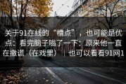 关于91在线的“槽点”，也可能是优点：看完脑子嗡了一下：原来他一直在撒谎（在戏里）｜也可以看看91网1