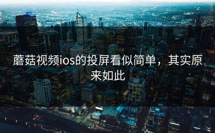 蘑菇视频ios的投屏看似简单，其实原来如此